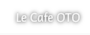 Le Cafe OTO